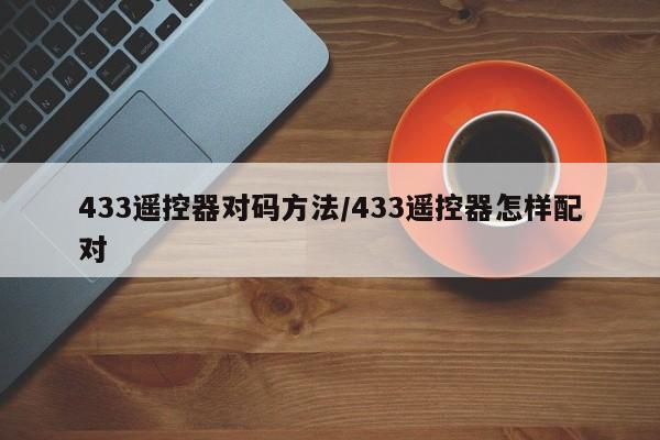 433遥控器对码方法/433遥控器怎样配对