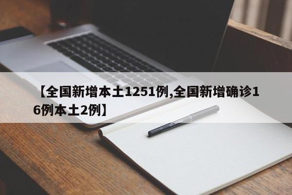 【全国新增本土1251例,全国新增确诊16例本土2例】