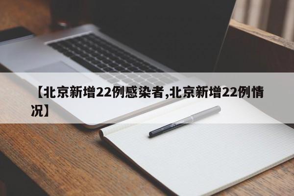 【北京新增22例感染者,北京新增22例情况】