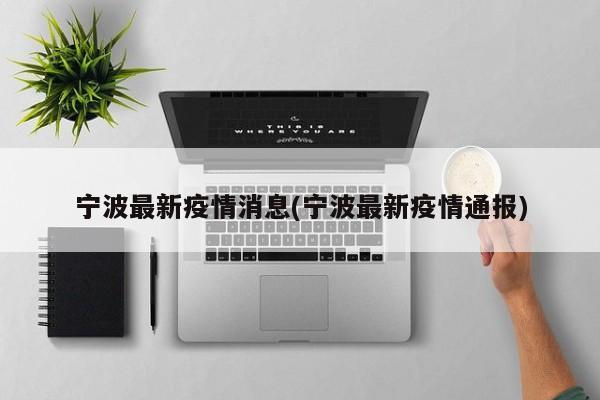宁波最新疫情消息(宁波最新疫情通报)