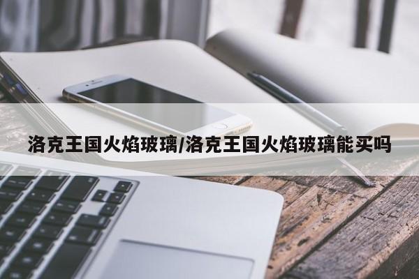 洛克王国火焰玻璃/洛克王国火焰玻璃能买吗