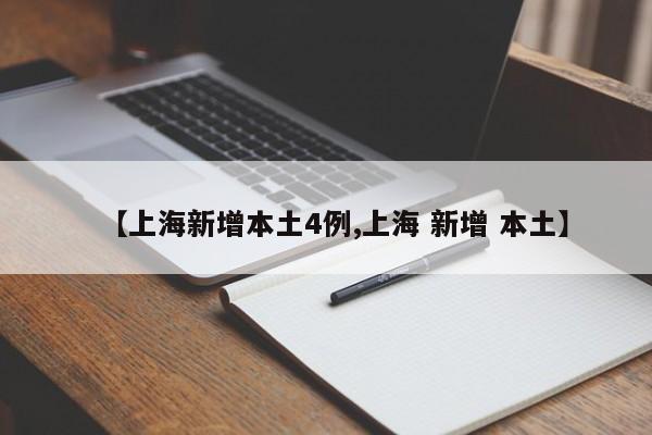 【上海新增本土4例,上海 新增 本土】