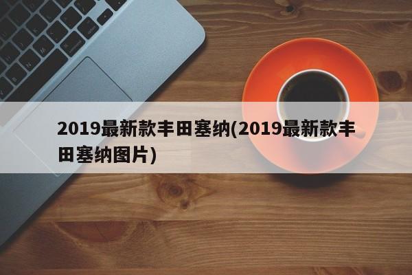 2019最新款丰田塞纳(2019最新款丰田塞纳图片)
