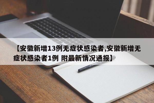 【安徽新增13例无症状感染者,安徽新增无症状感染者1例 附最新情况通报】