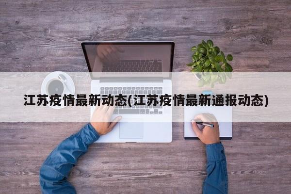 江苏疫情最新动态(江苏疫情最新通报动态)