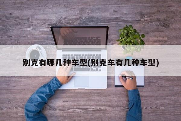 别克有哪几种车型(别克车有几种车型)