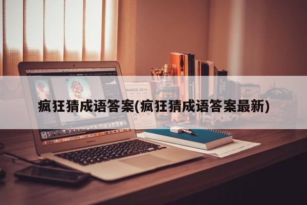 疯狂猜成语答案(疯狂猜成语答案最新)