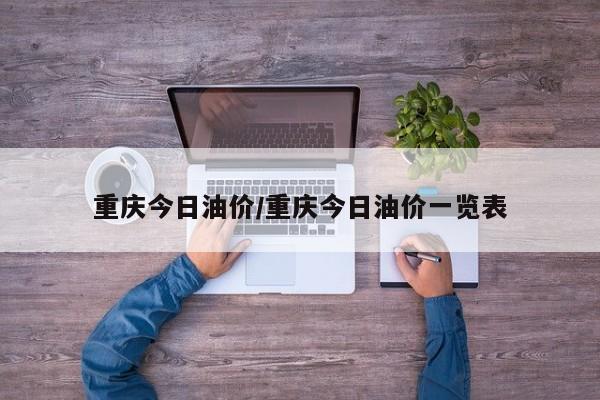 重庆今日油价/重庆今日油价一览表