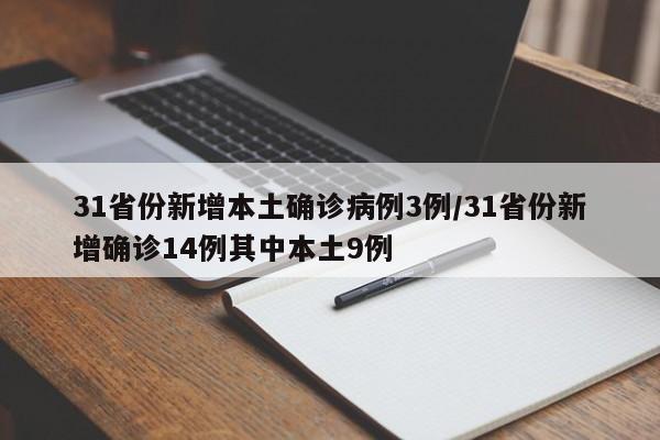 31省份新增本土确诊病例3例/31省份新增确诊14例其中本土9例
