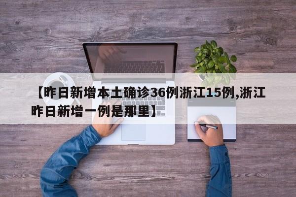 【昨日新增本土确诊36例浙江15例,浙江昨日新增一例是那里】