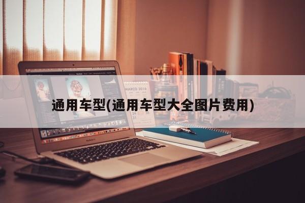 通用车型(通用车型大全图片费用)