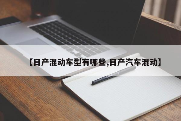 【日产混动车型有哪些,日产汽车混动】