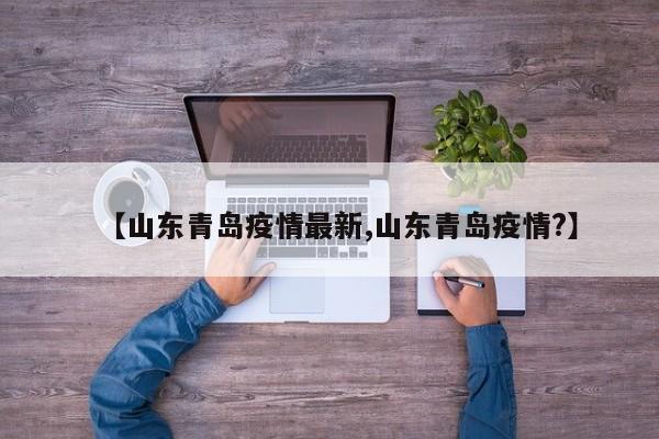 【山东青岛疫情最新,山东青岛疫情?】