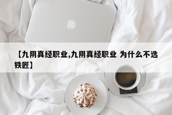 【九阴真经职业,九阴真经职业 为什么不选铁匠】