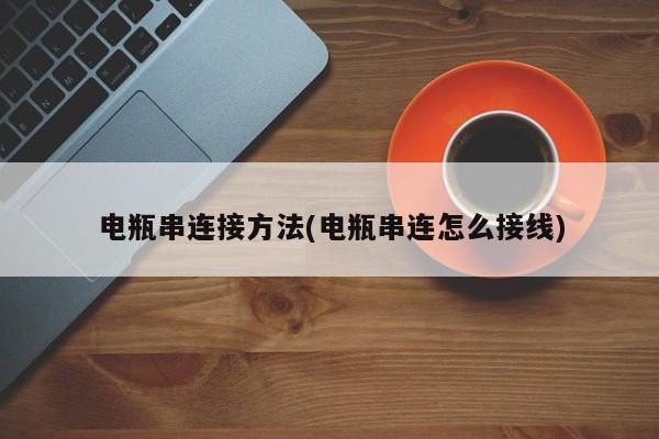 电瓶串连接方法(电瓶串连怎么接线)