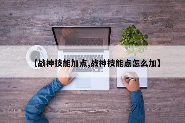 【战神技能加点,战神技能点怎么加】