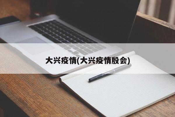 大兴疫情(大兴疫情殷会)
