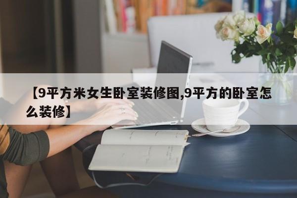 【9平方米女生卧室装修图,9平方的卧室怎么装修】