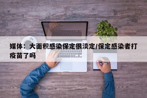 媒体：大面积感染保定很淡定/保定感染者打疫苗了吗
