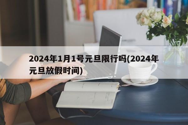 2024年1月1号元旦限行吗(2024年元旦放假时间)