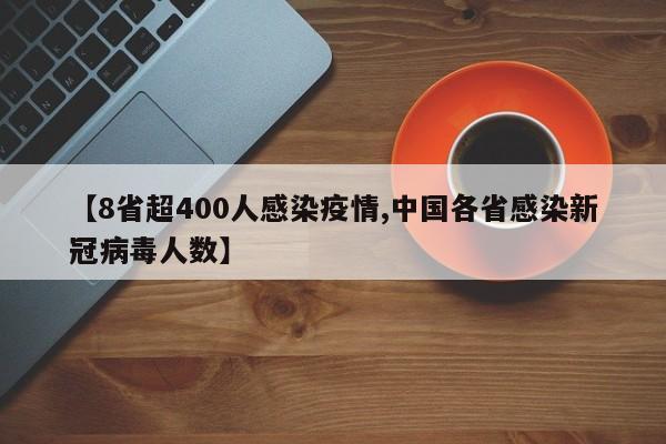 【8省超400人感染疫情,中国各省感染新冠病毒人数】