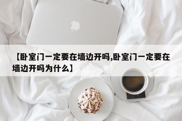 【卧室门一定要在墙边开吗,卧室门一定要在墙边开吗为什么】
