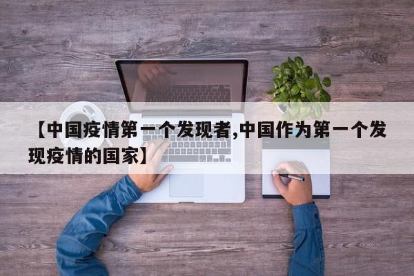 【中国疫情第一个发现者,中国作为第一个发现疫情的国家】