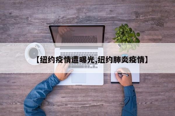 【纽约疫情遭曝光,纽约肺炎疫情】