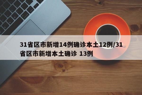 31省区市新增14例确诊本土12例/31省区市新增本土确诊 13例