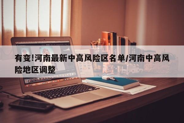 有变!河南最新中高风险区名单/河南中高风险地区调整