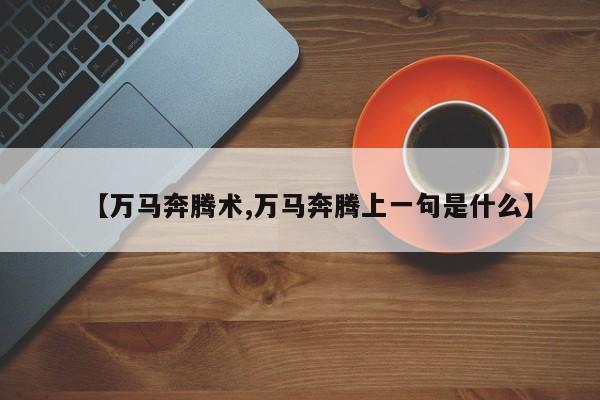 【万马奔腾术,万马奔腾上一句是什么】