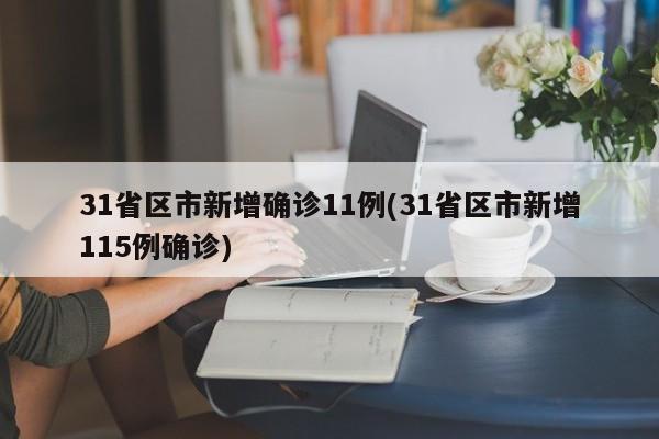 31省区市新增确诊11例(31省区市新增115例确诊)