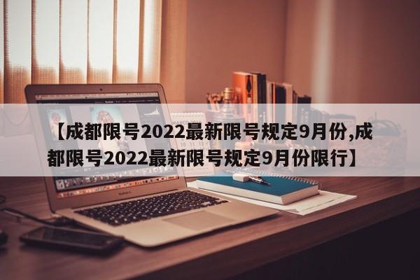 【成都限号2022最新限号规定9月份,成都限号2022最新限号规定9月份限行】