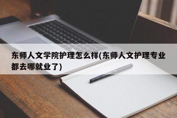 东师人文学院护理怎么样(东师人文护理专业都去哪就业了)