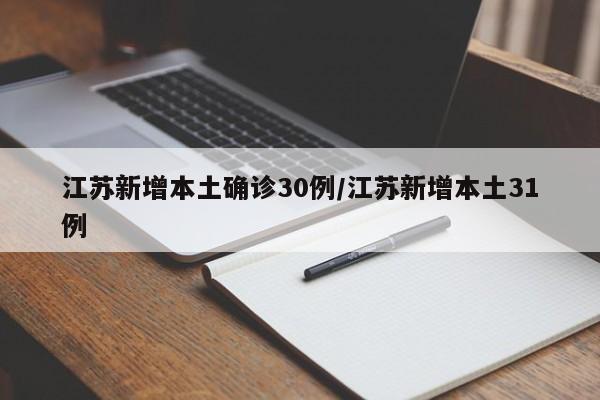 江苏新增本土确诊30例/江苏新增本土31例