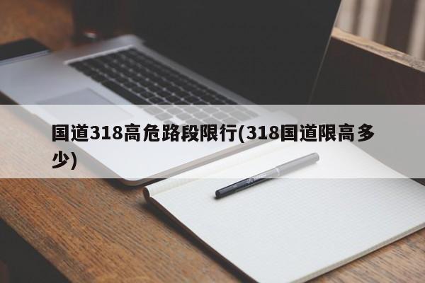 国道318高危路段限行(318国道限高多少)