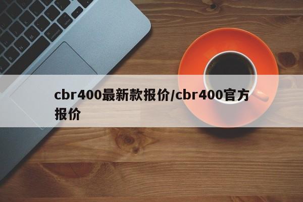 cbr400最新款报价/cbr400官方报价
