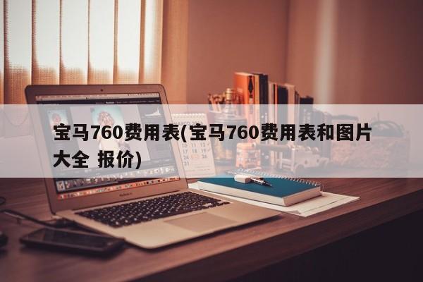 宝马760费用表(宝马760费用表和图片大全 报价)