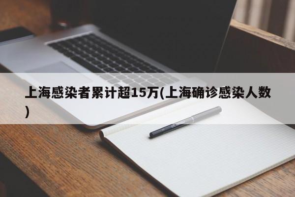 上海感染者累计超15万(上海确诊感染人数)