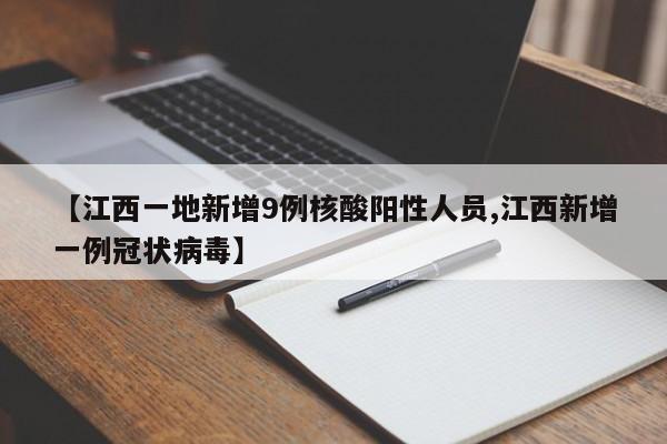 【江西一地新增9例核酸阳性人员,江西新增一例冠状病毒】