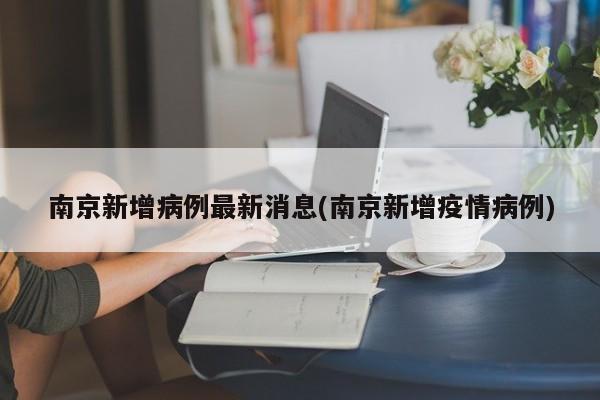 南京新增病例最新消息(南京新增疫情病例)