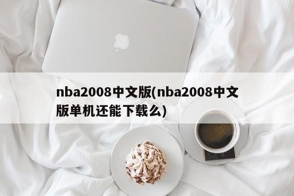 nba2008中文版(nba2008中文版单机还能下载么)