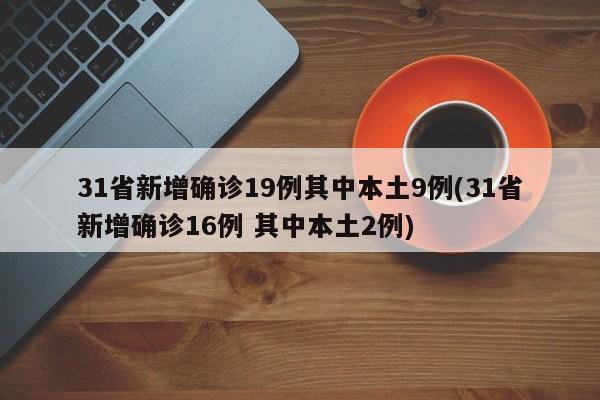 31省新增确诊19例其中本土9例(31省新增确诊16例 其中本土2例)