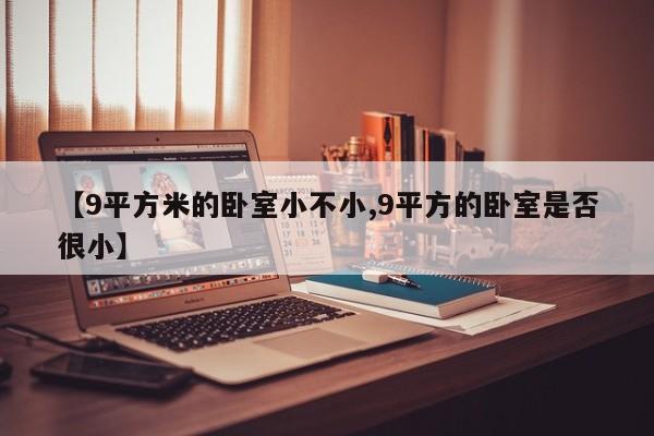 【9平方米的卧室小不小,9平方的卧室是否很小】