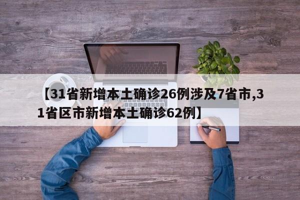 【31省新增本土确诊26例涉及7省市,31省区市新增本土确诊62例】