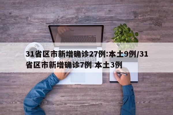 31省区市新增确诊27例:本土9例/31省区市新增确诊7例 本土3例