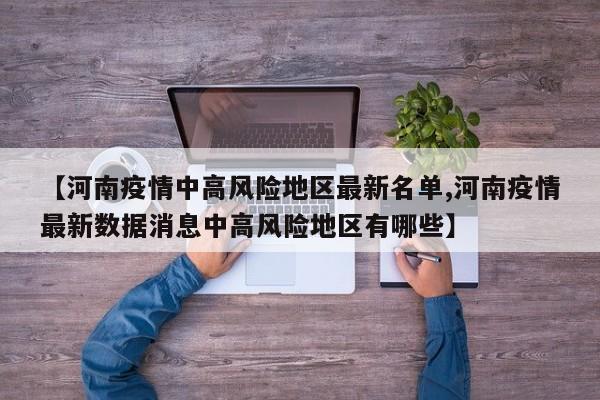 【河南疫情中高风险地区最新名单,河南疫情最新数据消息中高风险地区有哪些】