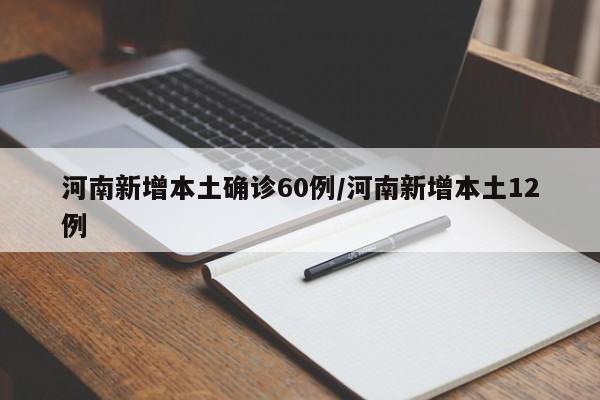 河南新增本土确诊60例/河南新增本土12例