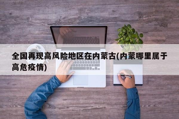 全国再现高风险地区在内蒙古(内蒙哪里属于高危疫情)