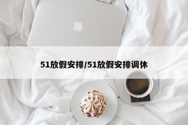 51放假安排/51放假安排调休